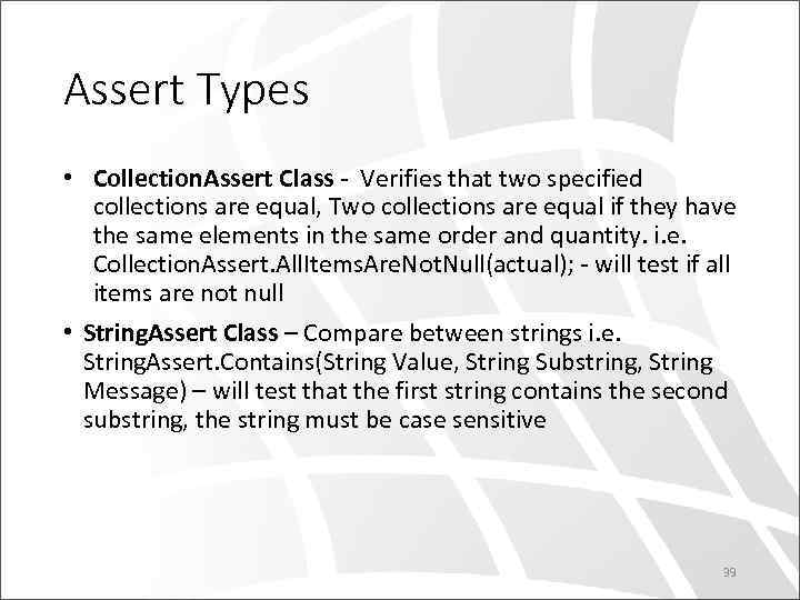 Assert Types • Collection. Assert Class - Verifies that two specified collections are equal,