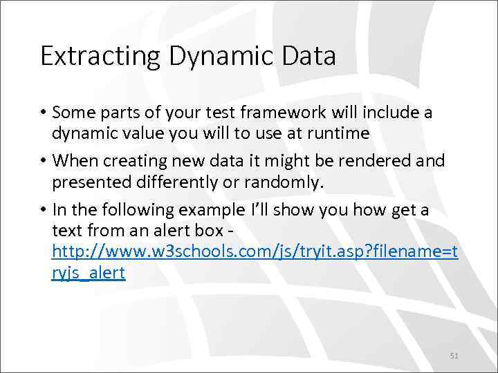 Extracting Dynamic Data • Some parts of your test framework will include a dynamic