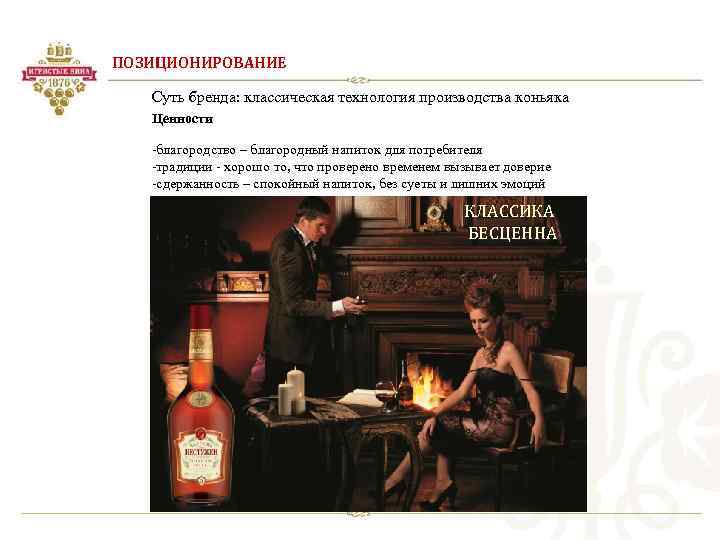 ПОЗИЦИОНИРОВАНИЕ Суть бренда: классическая технология производства коньяка Ценности -благородство – благородный напиток для потребителя