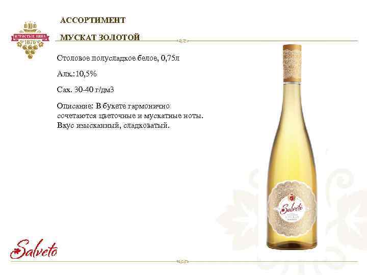 АССОРТИМЕНТ МУСКАТ ЗОЛОТОЙ Столовое полусладкое белое, 0, 75 л Алк. : 10, 5% Сах.