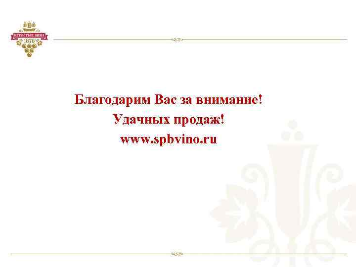 Благодарим Вас за внимание! Удачных продаж! www. spbvino. ru 