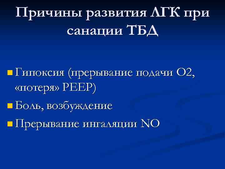 Причины развития ЛГК при санации ТБД n Гипоксия (прерывание подачи О 2, «потеря» РЕЕР)