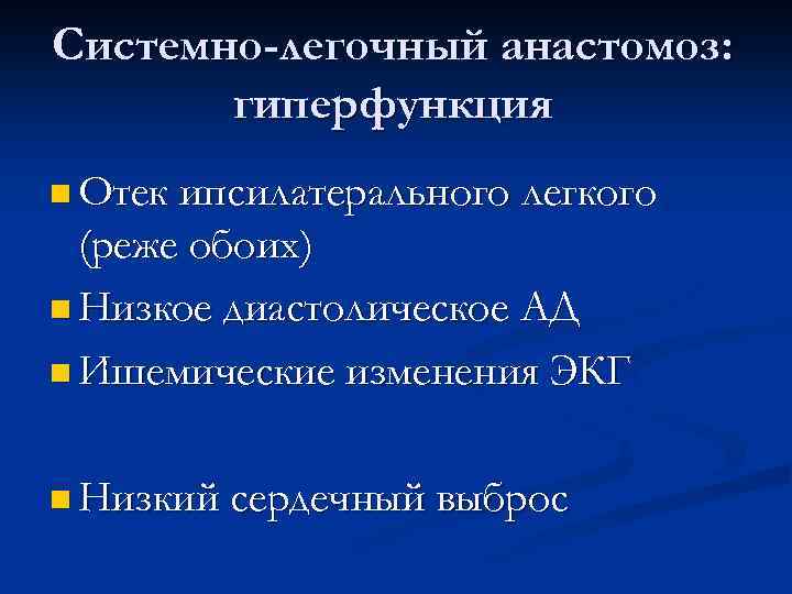 Системно-легочный анастомоз: гиперфункция n Отек ипсилатерального легкого (реже обоих) n Низкое диастолическое АД n