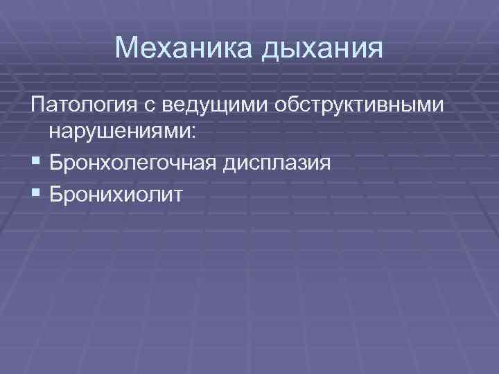 Механика дыхания Патология с ведущими обструктивными нарушениями: § Бронхолегочная дисплазия § Бронихиолит 