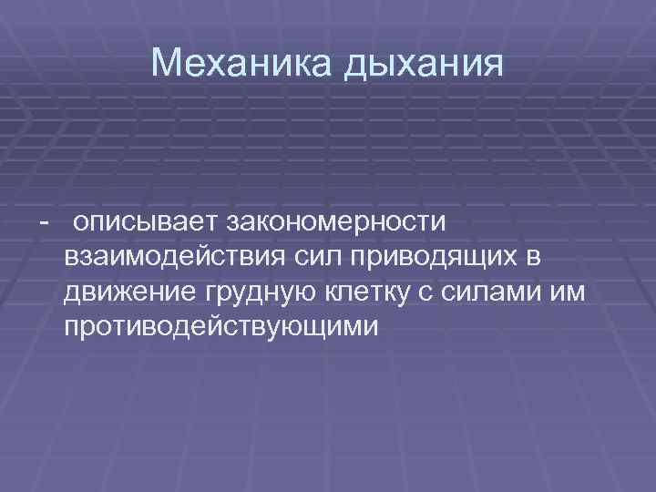 Механика дыхания - описывает закономерности взаимодействия сил приводящих в движение грудную клетку с силами