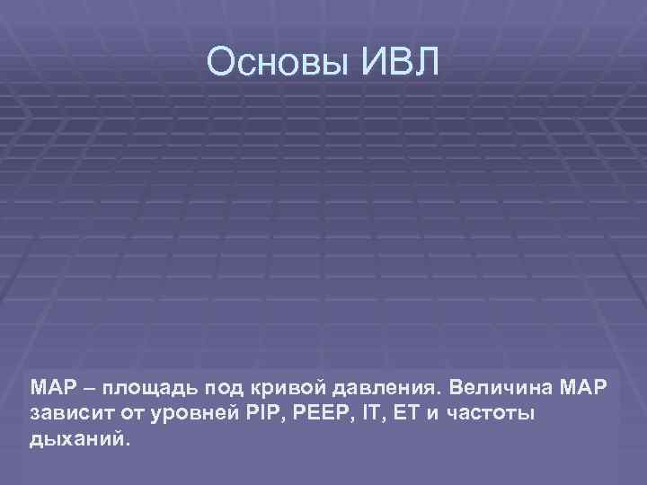 Основы ИВЛ МАР – площадь под кривой давления. Величина MAP зависит от уровней PIP,