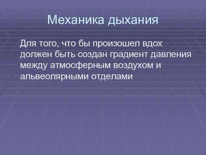 Механика дыхания Для того, что бы произошел вдох должен быть создан градиент давления между