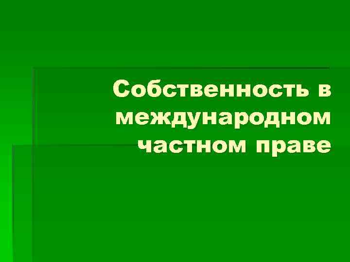 Международная собственность. Собственность в международном частном праве. Собственность в МЧП. Право собственности в международном частном праве. Права собственности в МЧП.