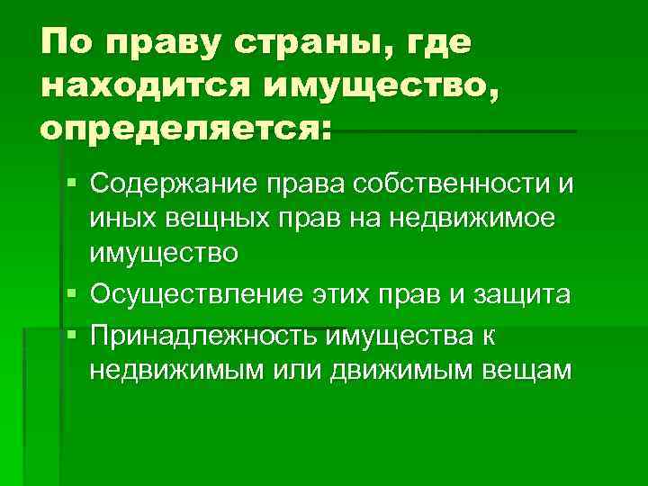 По праву страны, где находится имущество, определяется: § Содержание права собственности и иных вещных