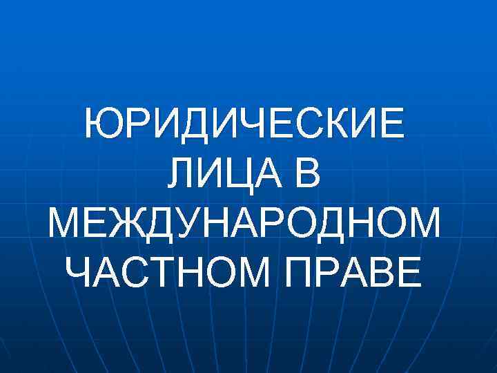 ЮРИДИЧЕСКИЕ ЛИЦА В МЕЖДУНАРОДНОМ ЧАСТНОМ ПРАВЕ 