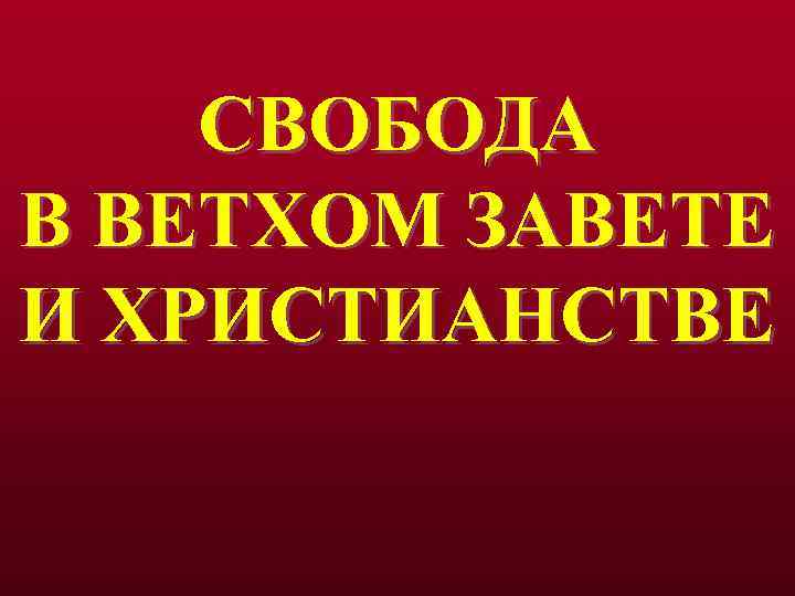 СВОБОДА В ВЕТХОМ ЗАВЕТЕ И ХРИСТИАНСТВЕ 