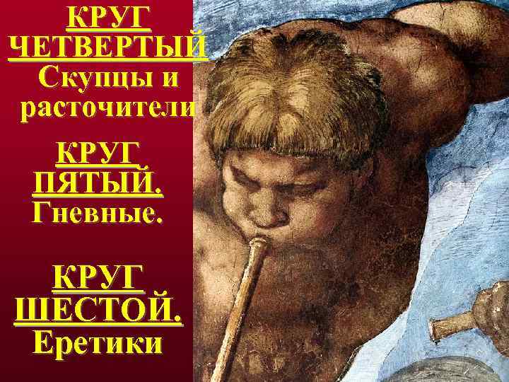 КРУГ ЧЕТВЕРТЫЙ Скупцы и расточители КРУГ ПЯТЫЙ. Гневные. КРУГ ШЕСТОЙ. Еретики 