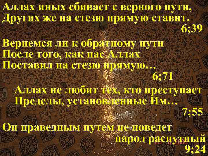 Аллах иных сбивает с верного пути, Других же на стезю прямую ставит. 6; 39