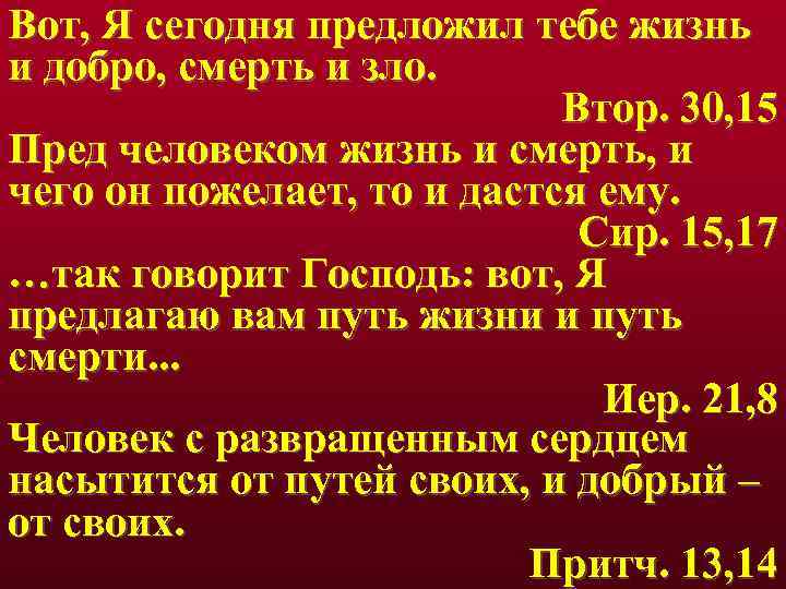 Вот, Я сегодня предложил тебе жизнь и добро, смерть и зло. Втор. 30, 15