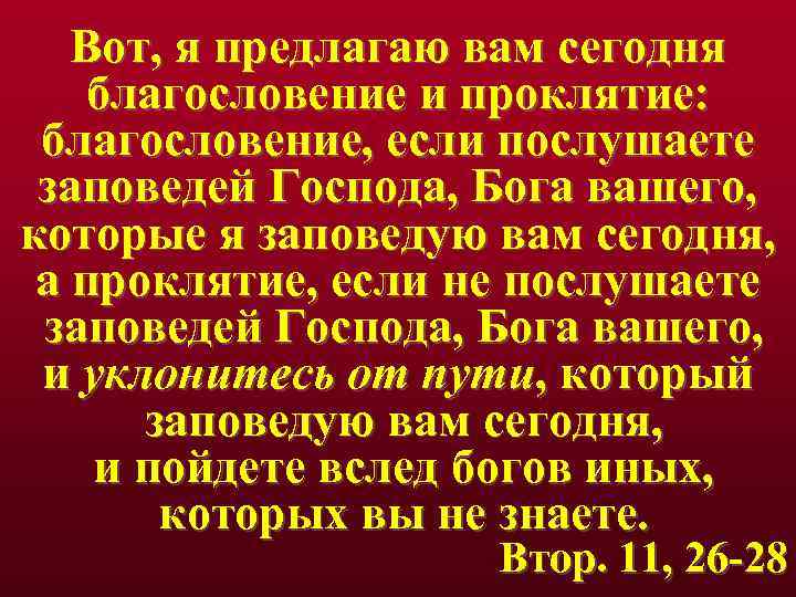 Вот, я предлагаю вам сегодня благословение и проклятие: благословение, если послушаете заповедей Господа, Бога