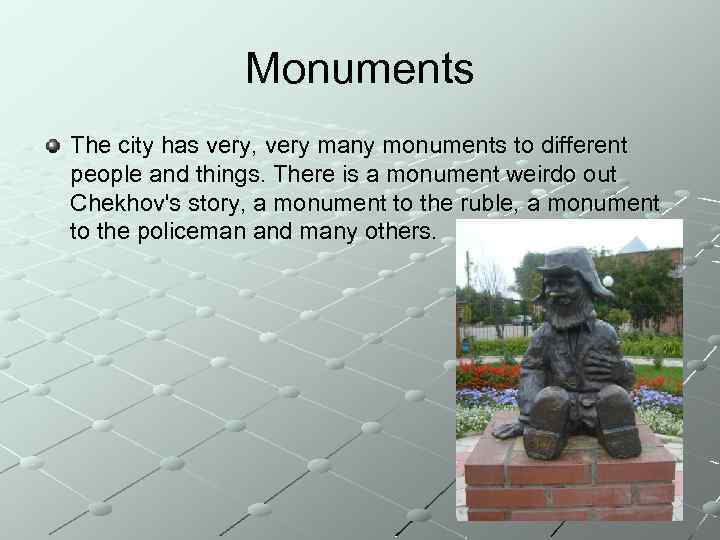 Monuments The city has very, very many monuments to different people and things. There