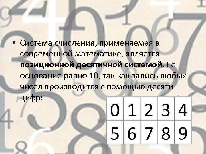  • Система счисления, применяемая в современной математике, является позиционной десятичной системой. Её основание