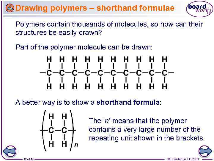 Drawing polymers – shorthand formulae Polymers contain thousands of molecules, so how can their