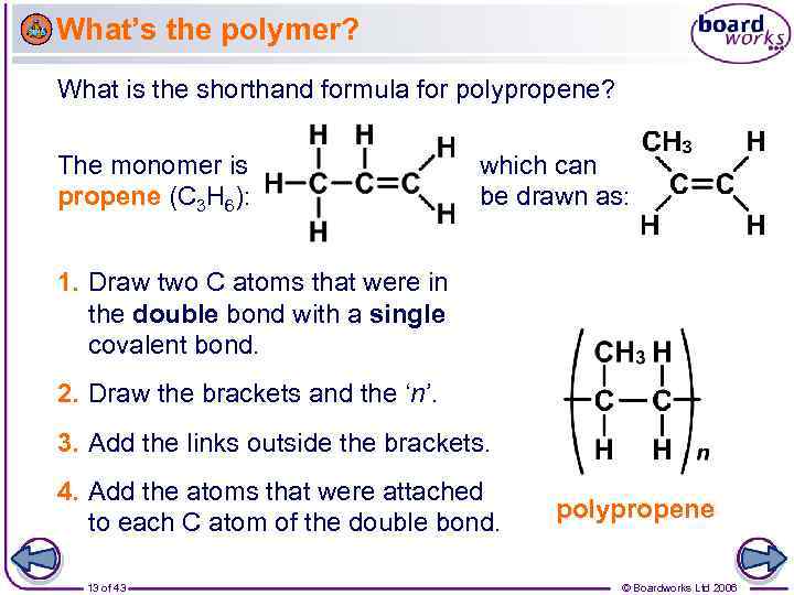 What’s the polymer? What is the shorthand formula for polypropene? The monomer is propene