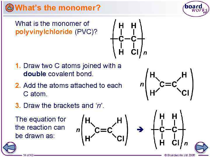 What’s the monomer? What is the monomer of polyvinylchloride (PVC)? 1. Draw two C