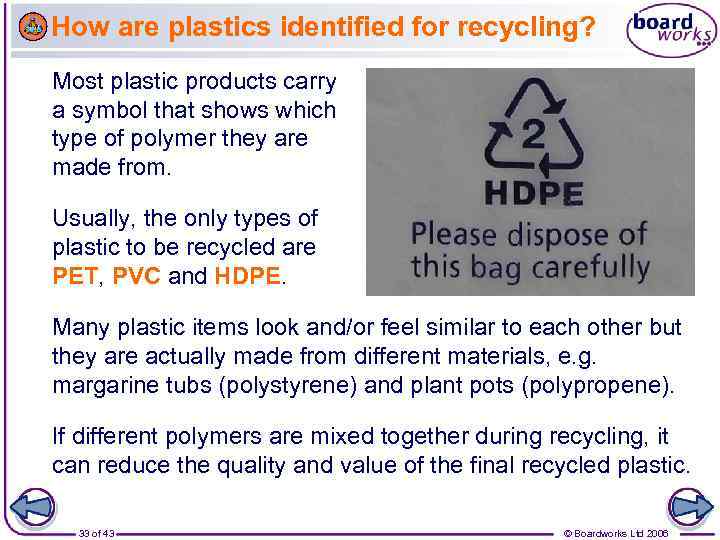 How are plastics identified for recycling? Most plastic products carry a symbol that shows