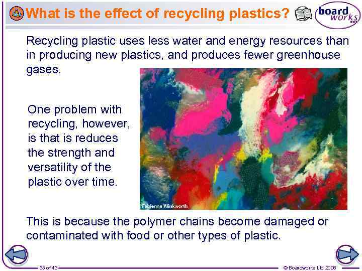 What is the effect of recycling plastics? Recycling plastic uses less water and energy