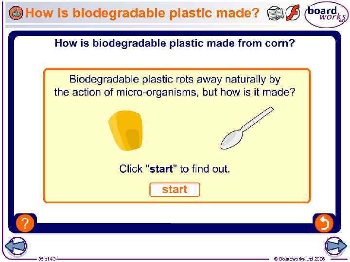 How is biodegradable plastic made? 38 of 43 © Boardworks Ltd 2006 