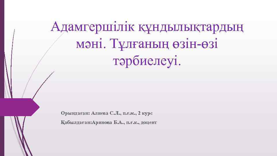 Адамгершілік құндылықтардың мәні. Тұлғаның өзін-өзі тәрбиелеуі. Орындаған: Алиева С. Л. , п. ғ. м.