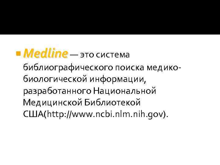  Medline — это система библиографического поиска медикобиологической информации, разработанного Национальной Медицинской Библиотекой США(http: