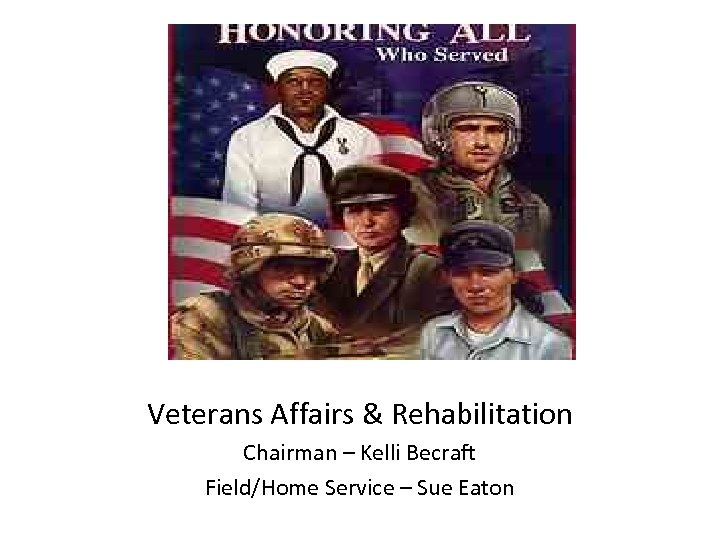 Veterans Affairs & Rehabilitation Chairman – Kelli Becraft Field/Home Service – Sue Eaton 