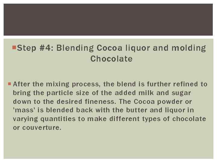  Step #4: Blending Cocoa liquor and molding Chocolate After the mixing process, the