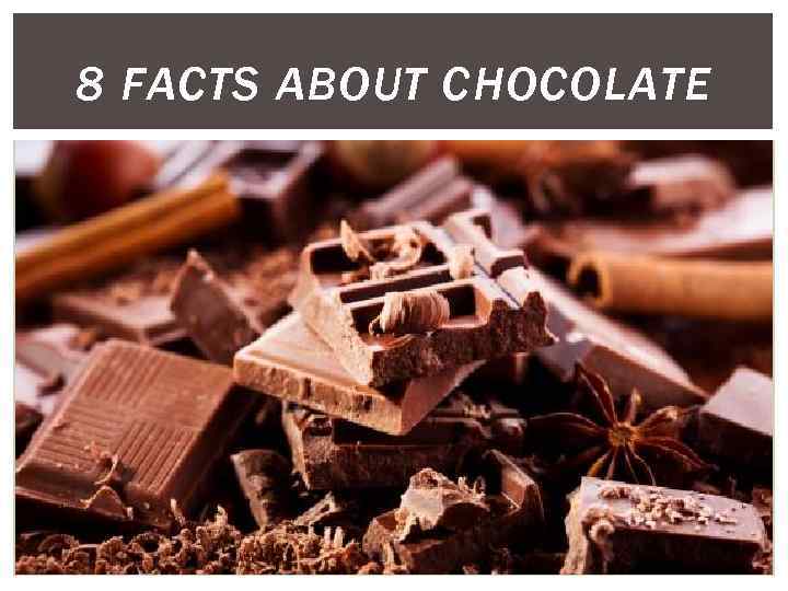 8 FACTS ABOUT CHOCOLATE 