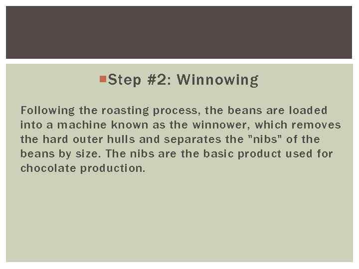  Step #2: Winnowing Following the roasting process, the beans are loaded into a