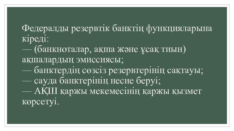 Федералды резервтік банктің функцияларына кiредi: — (банкноталар, ақша және ұсақ тиын) ақшалардың эмиссиясы; —