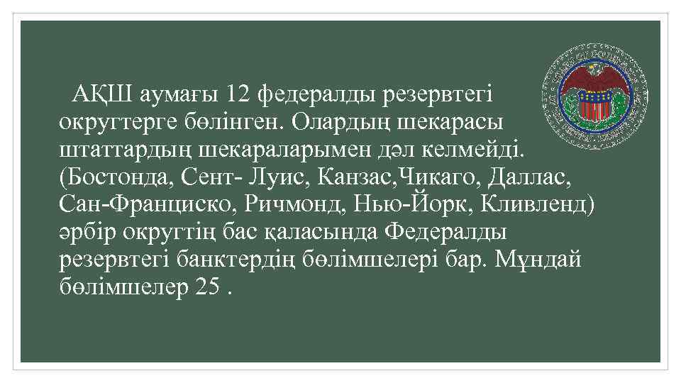  АҚШ аумағы 12 федералды резервтегi округтерге бөлiнген. Олардың шекарасы штаттардың шекараларымен дәл келмейдi.
