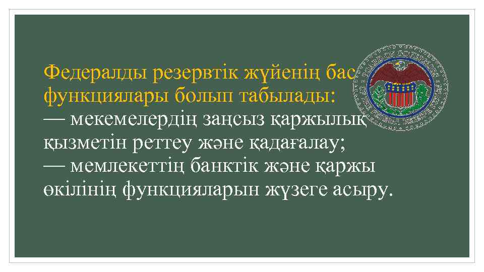 Федералды резервтiк жүйенiң бас функциялары болып табылады: — мекемелердiң заңсыз қаржылық қызметiн реттеу және