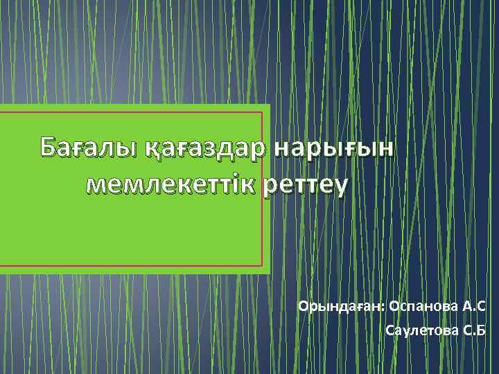 Бағалы қағаздар нарығын мемлекеттік реттеу Орындаған: Оспанова А. С Саулетова С. Б 