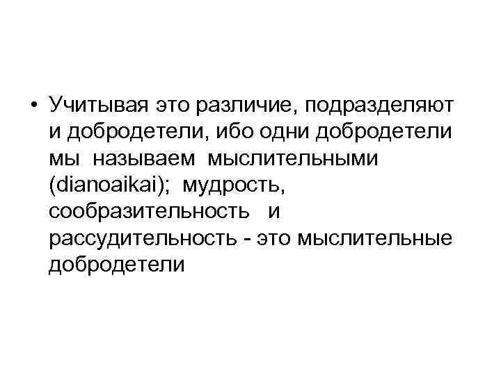  • Учитывая это различие, подразделяют и добродетели, ибо одни добродетели мы называем мыслительными