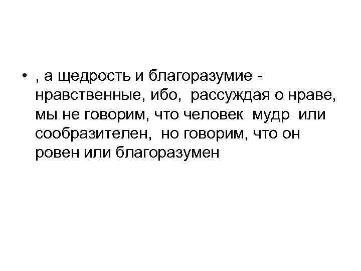  • , а щедрость и благоразумие нравственные, ибо, рассуждая о нраве, мы не