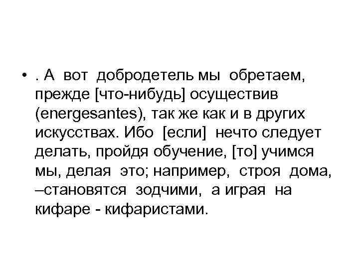  • . А вот добродетель мы обретаем, прежде [что-нибудь] осуществив (energesantes), так же