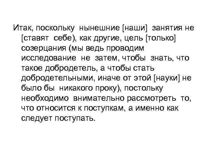 Итак, поскольку нынешние [наши] занятия не [ставят себе), как другие, цель [только] созерцания (мы