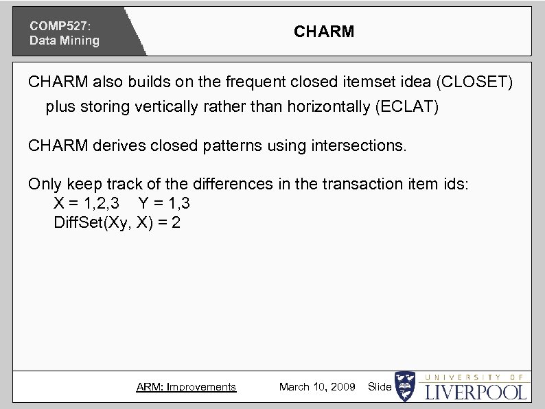 COMP 527: Data Mining CHARM also builds on the frequent closed itemset idea (CLOSET)