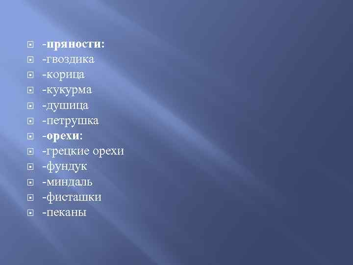  -пряности: -гвоздика -корица -кукурма -душица -петрушка -орехи: -грецкие орехи -фундук -миндаль -фисташки -пеканы