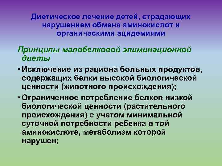 Диетическое лечение детей, страдающих нарушением обмена аминокислот и органическими ацидемиями Принципы малобелковой элиминационной диеты