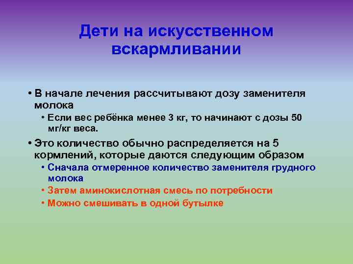 Дети на искусственном вскармливании • В начале лечения рассчитывают дозу заменителя молока • Если