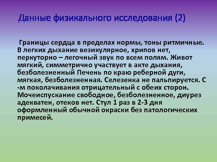 Данные физикального исследования (2) Границы сердца в пределах нормы, тоны ритмичные. В легких дыхание