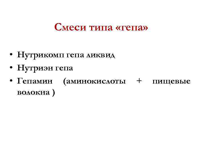 Смеси типа «гепа» • Нутрикомп гепа ликвид • Нутриэн гепа • Гепамин (аминокислоты волокна