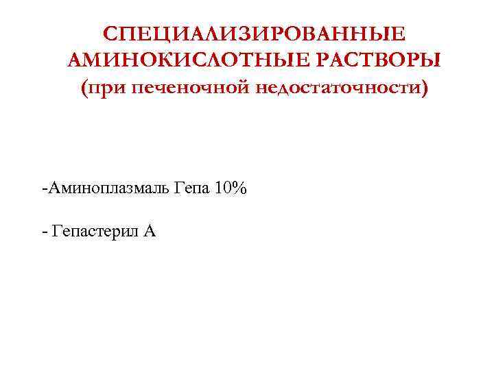 СПЕЦИАЛИЗИРОВАННЫЕ АМИНОКИСЛОТНЫЕ РАСТВОРЫ (при печеночной недостаточности) -Аминоплазмаль Гепа 10% - Гепастерил А 