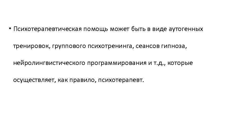  • Психотерапевтическая помощь может быть в виде аутогенных тренировок, группового психотренинга, сеансов гипноза,