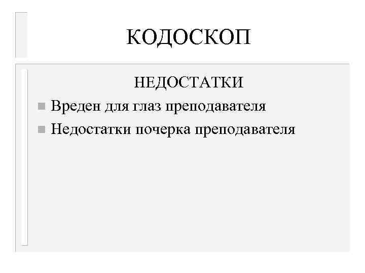 КОДОСКОП НЕДОСТАТКИ n Вреден для глаз преподавателя n Недостатки почерка преподавателя 